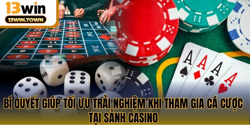 Bí quyết giúp tối ưu trải nghiệm khi tham gia cá cược tại sảnh casino