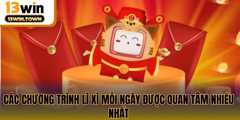 Các chương trình lì xì mỗi ngày được quan tâm nhiều nhất