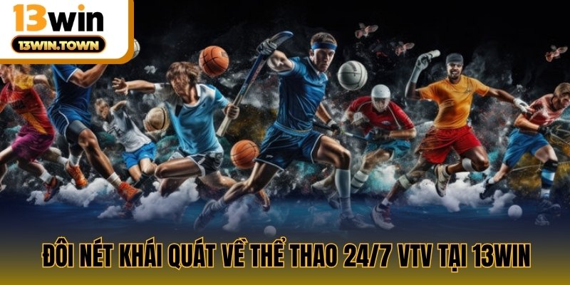 Đôi nét khái quát về Thể thao 24/7 VTV tại 13WIN