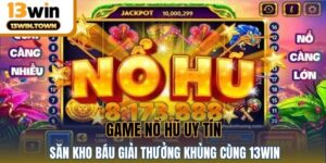 Game Nổ Hũ Uy Tín - Săn Kho Báu Giải Thưởng Khủng Cùng 13WIN