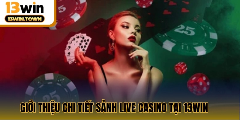 Giới thiệu chi tiết sảnh Live Casino tại 13WIN