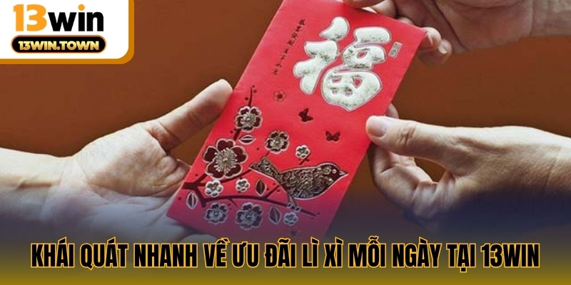 Khái quát nhanh về ưu đãi lì xì mỗi ngày tại 13WIN