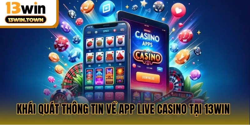 Khái quát thông tin về app live casino tại 13WIN