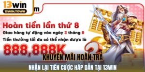 Khuyến Mãi Hoàn Trả - Nhận Lại Tiền Cược Hấp Dẫn Tại 13WIN