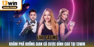 Live Casino - Khám Phá Không Gian Cá Cược Đỉnh Cao Tại 13WIN