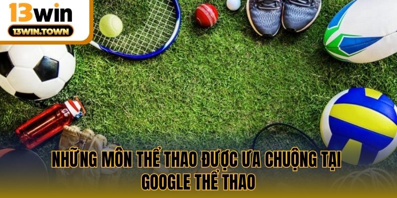 Những môn thể thao được ưa chuộng tại Google thể thao