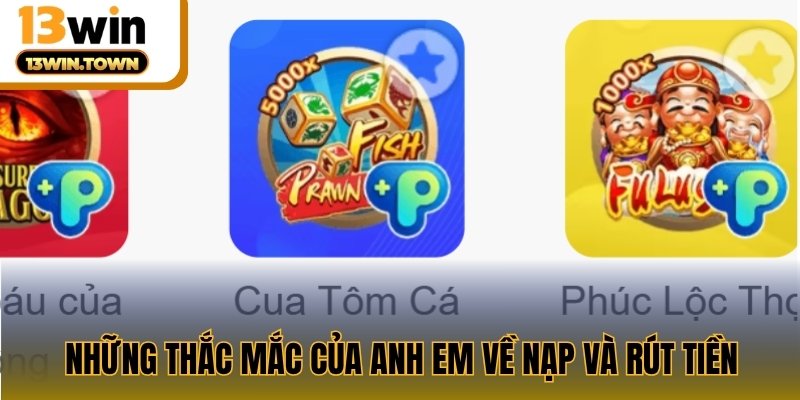 Những thắc mắc của anh em về nạp và rút tiền