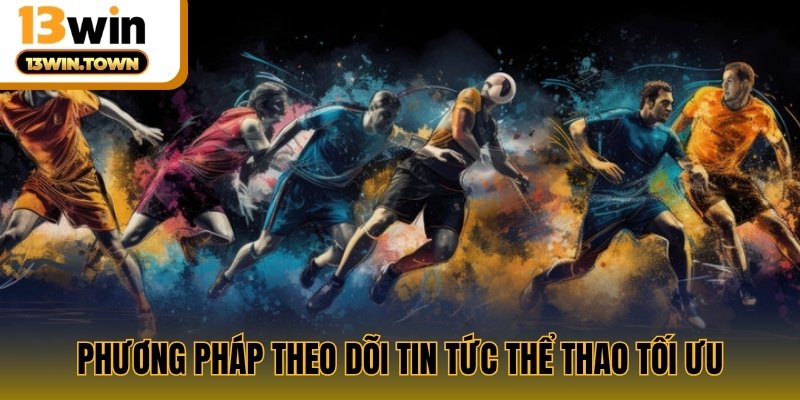 Phương pháp theo dõi tin tức thể thao tối ưu