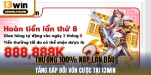 Thưởng 100% Nạp Lần Đầu - Tăng Gấp Đôi Vốn Cược Tại 13WIN