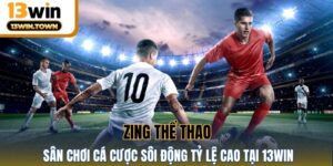 Zing Thể Thao - Sân Chơi Cá Cược Sôi Động Tỷ Lệ Cao Tại 13WIN